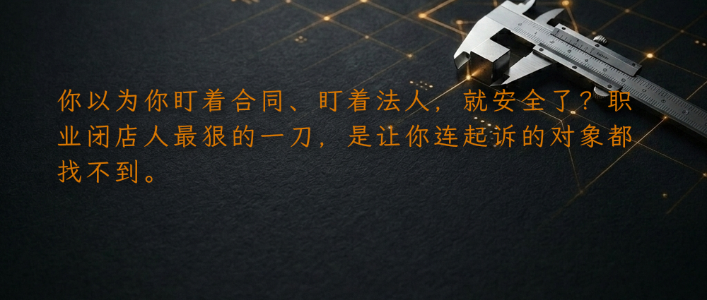 你以为你盯着合同、盯着法人,就安全了?职业闭店人最狠的一刀,是让你连起诉的对象都找不到。